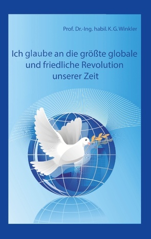 Ich glaube an die größte, globale und friedliche Revolution unserer Zeit von Winkler,  K Gert