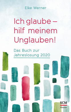 Ich glaube – hilf meinem Unglauben! von Werner,  Elke