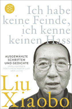 Ich habe keine Feinde, ich kenne keinen Hass von Betz,  Karin, Havel,  Václav, Hoffmann,  Hans Peter, Liu Xiaobo, Martin-Liao,  Tienchi, Xia,  Liu