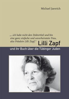 „…ich habe nicht den Doktortitel und bin eine ganz einfache und unverheiratete Frau, also Fräulein Lilli Zapf.“ von Jaesrich,  Michael