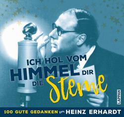 Ich hol vom Himmel dir die Sterne! – 100 gute Gedanken von Heinz Erhardt von Erhardt,  Heinz