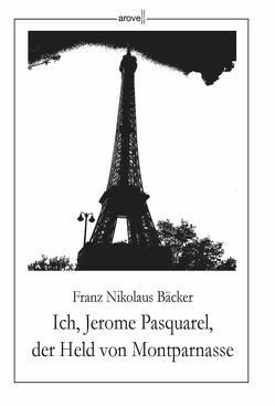 Ich, Jerome Pasquarel, der Held von Montparnasse von Bäcker,  Franz Nikolaus