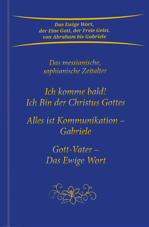 Ich komme bald! Ich Bin der Christus Gottes; Alles ist Kommunikation – Gabriele; Gott-Vater – Das Ewige Wort von Gabriele