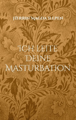 Ich leite Deine Masturbation von Magda Illpen,  Herrin