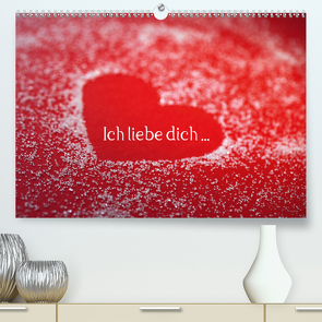 Ich liebe dich … (Premium, hochwertiger DIN A2 Wandkalender 2021, Kunstdruck in Hochglanz) von Eppele,  Klaus