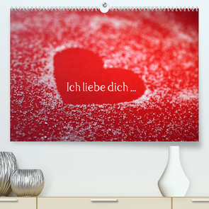 Ich liebe dich … (Premium, hochwertiger DIN A2 Wandkalender 2022, Kunstdruck in Hochglanz) von Eppele,  Klaus
