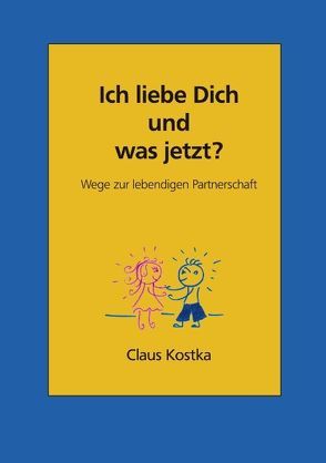 Ich liebe Dich und was jetzt? von Kostka,  Claus