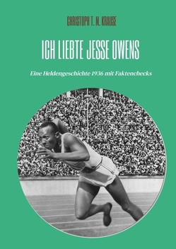 Ich liebte Jesse Owens von Krause,  Christoph T. M.