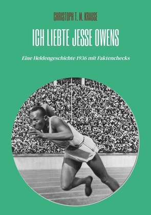 Ich liebte Jesse Owens von Krause,  Christoph T. M.
