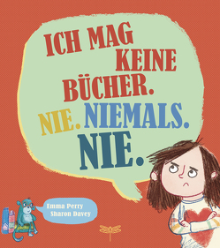 Ich mag keine Bücher. Nie. Niemals. Nie. von Benckendorff,  Rike, Davey,  Sharon, Perry,  Emma