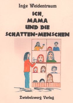 Ich, Mama und die Schatten-Menschen von Huber,  Michaela, Weidentraum (Pseud.),  Inge