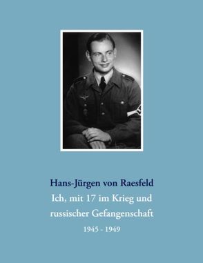 Ich, mit 17 im Krieg und russischer Gefangenschaft von Raesfeld,  Hans-Jürgen von