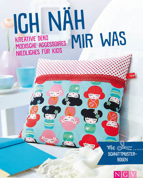 Ich näh mir was – Kreative Deko, modische Accessoires, Niedliches für Kids