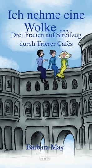 Ich nehme eine Wolke … Drei Frauen auf Streifzug durch Trierer Cafés von May,  Barbara