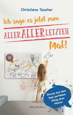 Ich sage es jetzt zum allerallerletzten Mal von Tauzher,  Christiane