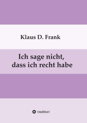 Ich sage nicht, dass ich recht habe von Frank,  Klaus D.
