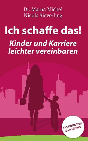 Ich schaffe das! Kinder und Karriere leichter vereinbaren von Michel,  Marna, Sieverling,  Nicola