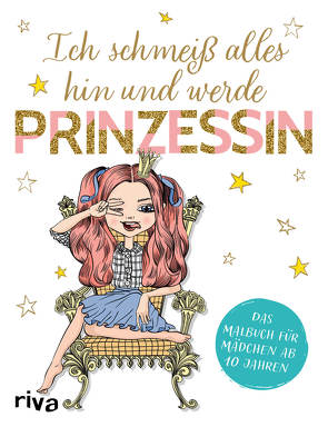 Ich schmeiß alles hin und werde Prinzessin von Riva Verlag