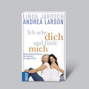 Ich sehe dich und finde mich – Mutter-Tocher-Beziehung von Jarosch,  Linda, Larson,  Andrea