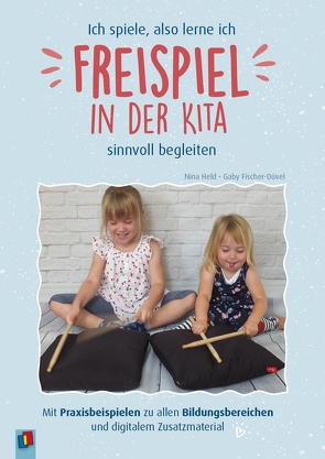 Ich spiele, also lerne ich – Freispiel in der Kita sinnvoll begleiten von Fischer-Düvel,  Gaby, Held,  Nina