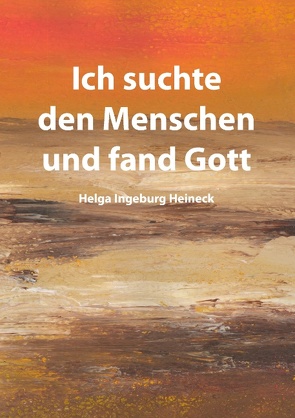 Ich suchte den Menschen und fand Gott von Heineck,  Helga Ingeburg