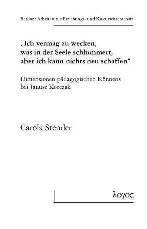 „Ich vermag zu wecken, was in der Seele schlummert, aber ich kann nichts neu schaffen“ von Stender,  Carola