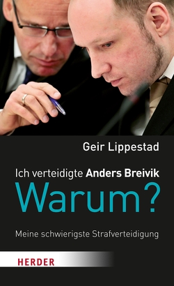 Ich verteidigte Anders Breivik. Warum? von Lippestad,  Geir