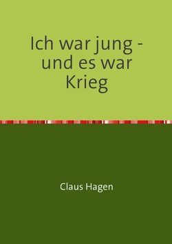 Ich war jung – und es war Krieg von Arnold,  Rolf H., Hagen,  Claus