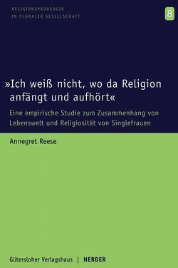 „Ich weiss nicht, wo da Religion anfängt und aufhört“ von Reese,  Annegret