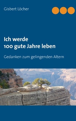 Ich werde 100 gute Jahre leben von Löcher,  Gisbert