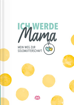 Ich werde Mama – Mein Weg zur Solomutterschaft von Groborsch,  Katja