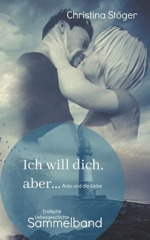 Ich will dich, aber … Anja und die Liebe von Stöger,  Christina