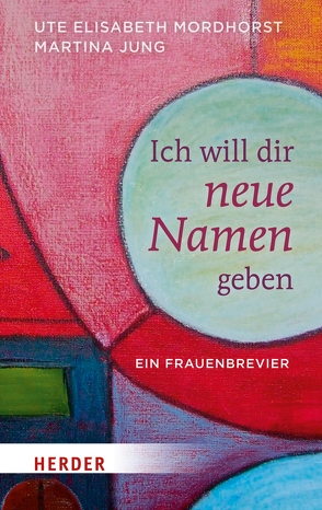 Ich will dir neue Namen geben von Jung,  Martina, Mordhorst,  Ute Elisabeth