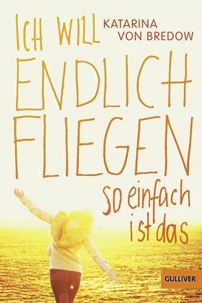 Ich will endlich fliegen, so einfach ist das von Bredow,  Katarina von, Doerries,  Maike, Niere,  Cornelia