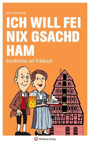 Ich will fei nix gsachd ham – Geschichten auf Fränkisch von Rosenzweig,  Werner