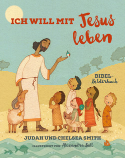 Ich will mit Jesus leben von Ball,  Alexandra, Smith,  Chelsea, Smith,  Judah