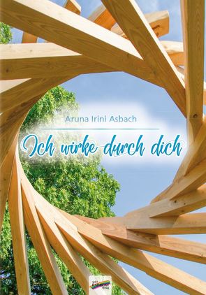 Ich wirke durch dich von Asbach,  Aruna Irini