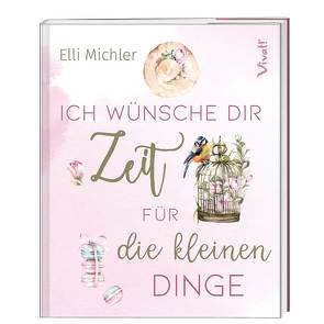 Ich wünsche dir Zeit für die kleinen Dinge von Michler,  Elli