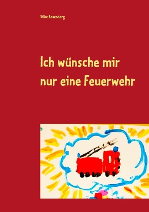 Ich wünsche mir nur eine Feuerwehr von Rosenberg,  Silke