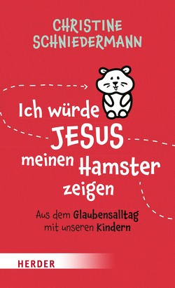 Ich würde Jesus meinen Hamster zeigen von Schniedermann,  Christine