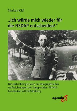 „Ich würde mich wieder für die NSDAP entscheiden!“ von Kiel,  Markus