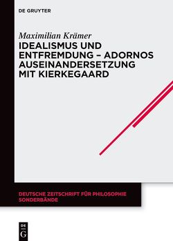 Idealismus und Entfremdung – Adornos Auseinandersetzung mit Kierkegaard von Krämer,  Maximilian
