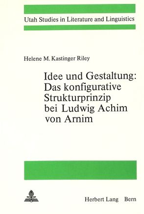 Idee und Gestaltung:- Das konfigurative Strukturprinzip bei Ludwig Achim von Arnim von Riley,  Helene M. Kastinger