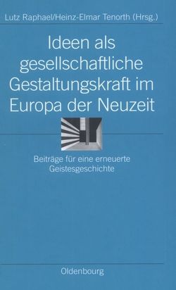 Ideen als gesellschaftliche Gestaltungskraft im Europa der Neuzeit von Raphael,  Lutz, Tenorth,  Heinz-Elmar