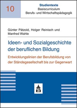 Ideen- und Sozialgeschichte der beruflichen Bildung von Pätzold,  Günter, Reinisch,  Holger, Wahle,  Manfred
