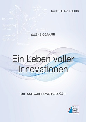 Ideenbiografie – Ein Leben voller Innovationen von Fuchs,  Karl-Heinz