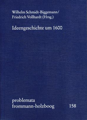 Ideengeschichte um 1600 von Bonheim,  Günter, Brieskorn,  Norbert, Holzboog,  Eckhart, Kühlmann,  Wilhelm, Muratori,  Cecilia, Olk,  Claudia, Salatowsky,  Sascha, Schmidt-Biggemann,  Wilhelm, Steiger,  Johann Anselm, Stiening,  Gideon, Vollhardt,  Friedrich, Wels,  Volkhard