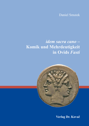 idem sacra cano – Komik und Mehrdeutigkeit in Ovids Fasti von Smutek,  Daniel