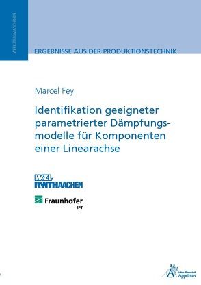 Identifikation geeigneter parametrierter Dämpfungsmodelle für Komponenten einer Linearachse von Fey,  Marcel