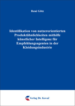Identifikation von nutzerorientierten Produktähnlichkeiten mithilfe künstlicher Intelligenz für Empfehlungsagenten in der Kleidungsindustrie von Götz,  René